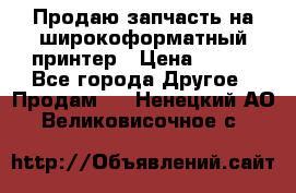 Продаю запчасть на широкоформатный принтер › Цена ­ 950 - Все города Другое » Продам   . Ненецкий АО,Великовисочное с.